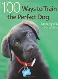 100 Ways To Train The Perfect Dog by Marie Miller, Sarah Fisher