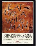 Eat Like a Wildman 110 Years of Great Game and Fish Recipes