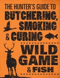 Hunter's Guide to Butchering, Smoking & Curing Wild Game & Fish