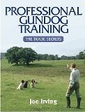 Professional Gundog Training The Trade Secrets by Joe Irving HC