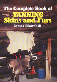 Complete Book of Tanning Skins & Furs by James Churchill - HC