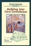 Building Your Own Greenhouse (Greenhouse Basics) by Mark Freeman