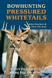 Bowhunting Pressured Whitetails: Expert Techniques for Taking...