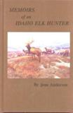 Memoirs Of An Idaho Elk Hunter by Jens Andersen - Hardcover