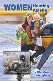 Women Hunting Alaska by Christine Cunningham - Softcover