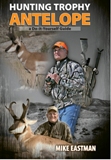 Hunting Trophy Antelope by Mike Eastman - Hardcover