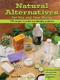 Natural Alternatives for You and Your Home: 175 Recipes to Make