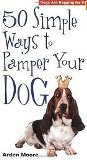 50 Simple Ways to Pamper Your Dog by Arden Moore - Softcover