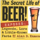 Secret Life of Beer! Exposed Legends, Lore & Little-Known Facts