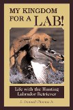 My Kingdom for a Lab! Life with the Hunting Labrador Retriever