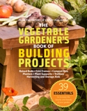 Vegetable Gardener's Book of Building Projects 39 Essentials...