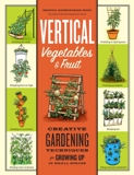Vertical Vegetables & Fruit Creative Gardening Techniques.....