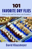 101 Favorite Dry Flies: History, Tying Tips, and Fishing...