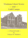 Montana Ghost Towns and Gold Camps - A Pictorial Guide