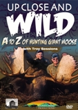 Up Close and Wild A to Z Hunting Giant Moose with Troy Sessions