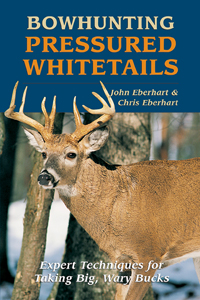 Bowhunting Pressured Whitetails: Expert Techniques for Taking... - Click Image to Close