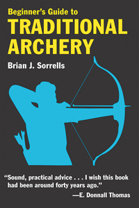 Beginner's Guide to Traditional Archery by Brian J. Sorrells SC - Click Image to Close